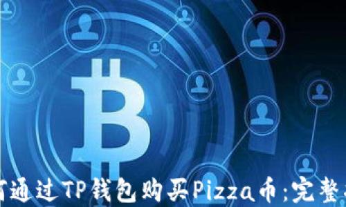 
如何通过TP钱包购买Pizza币：完整指南