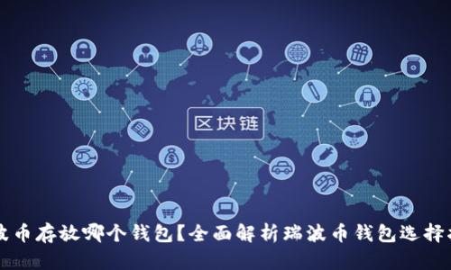 瑞波币存放哪个钱包？全面解析瑞波币钱包选择指南
