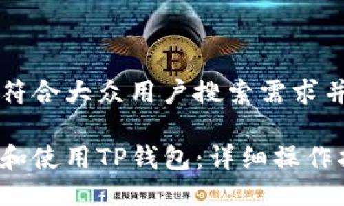 思考一个符合大众用户搜索需求并且的优质

如何下载和使用TP钱包：详细操作指南