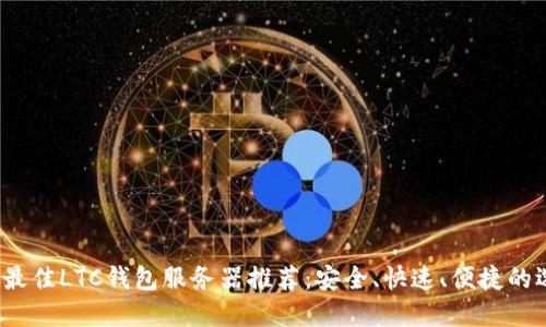 2023年最佳LTC钱包服务器推荐：安全、快速、便捷的选择指南