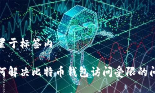 放置于标签内

如何解决比特币钱包访问受限的问题