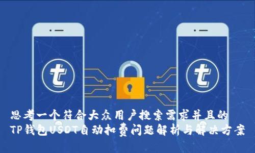 思考一个符合大众用户搜索需求并且的  
TP钱包USDT自动扣费问题解析与解决方案