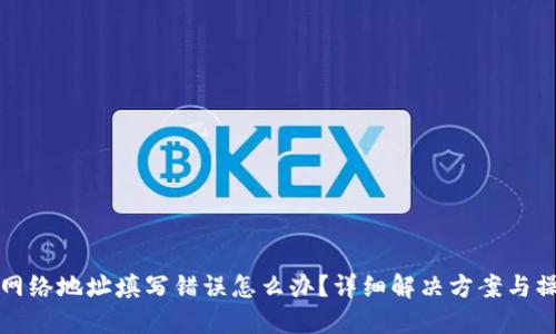 TP钱包网络地址填写错误怎么办？详细解决方案与操作指南