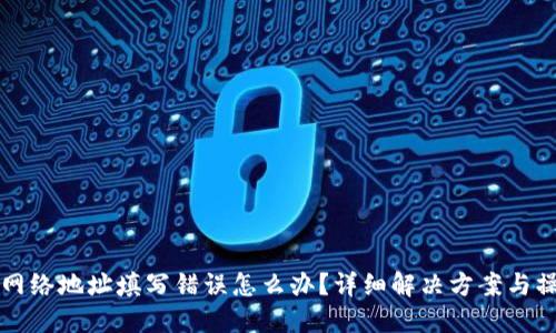 TP钱包网络地址填写错误怎么办？详细解决方案与操作指南