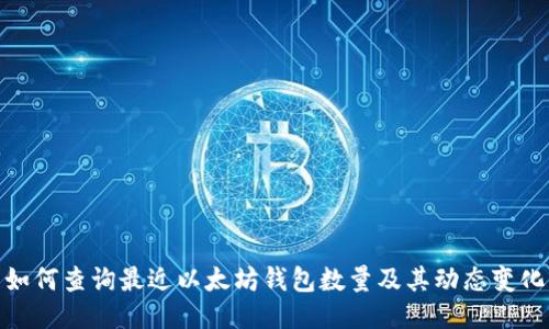 如何查询最近以太坊钱包数量及其动态变化