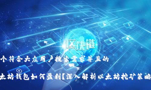 思考一个符合大众用户搜索需求并且的

: 挖以太坊钱包如何盈利？深入解析以太坊挖矿策略及风险