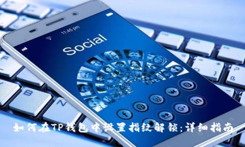 如何在TP钱包中设置指纹解锁：详细指南