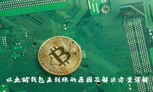 以太坊钱包未到账的原因及解决方案详解