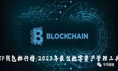 TP钱包排行榜：2023年最佳数字资产管理工具