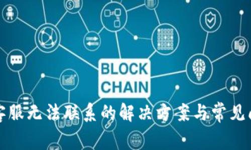 TP钱包客服无法联系的解决方案与常见问题解析