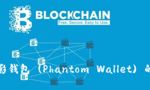 深入解析幻影钱包 (Phantom Wallet) 的功能与优势