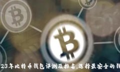   2023年比特币钱包评测及排名，选择最安全的钱