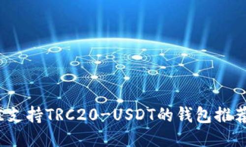2023年最佳支持TRC20-USDT的钱包推荐与使用指南