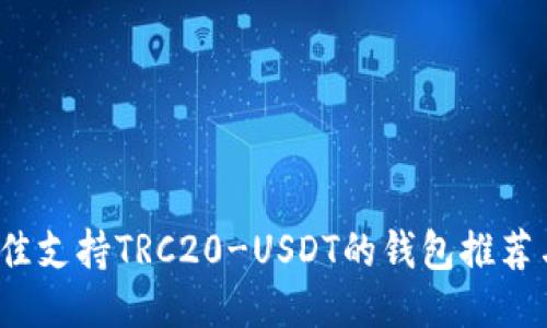 2023年最佳支持TRC20-USDT的钱包推荐与使用指南