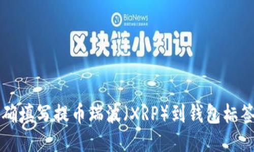 如何正确填写提币瑞波（XRP）到钱包标签的指南