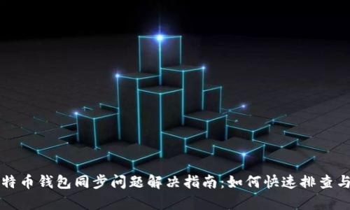 新比特币钱包同步问题解决指南：如何快速排查与修复