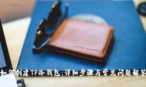 如何创建TP冷钱包：详细步骤与常见问题解答