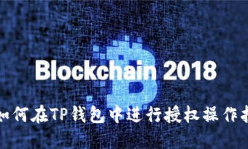 : 如何在TP钱包中进行授权操作指南