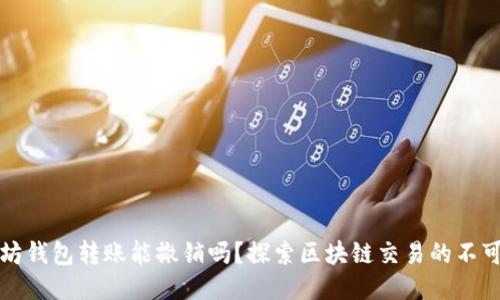 以太坊钱包转账能撤销吗？探索区块链交易的不可逆性