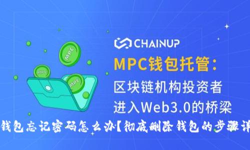 TP钱包忘记密码怎么办？彻底删除钱包的步骤详解