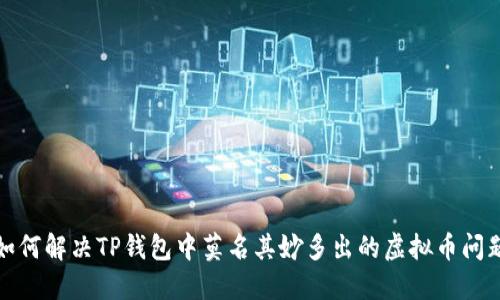 如何解决TP钱包中莫名其妙多出的虚拟币问题