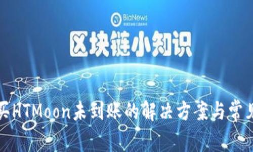 TP钱包购买HTMoon未到账的解决方案与常见问题详解