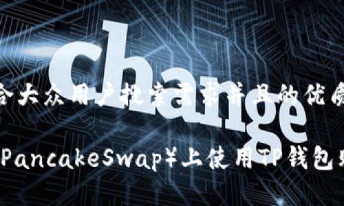 思考一个符合大众用户搜索需求并且的优质
如何在薄饼(PancakeSwap)上使用TP钱包购买加密货币
