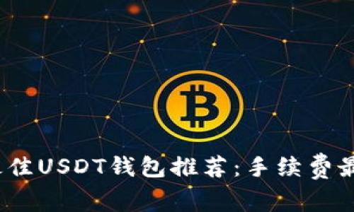 2023年最佳USDT钱包推荐：手续费最低的选择