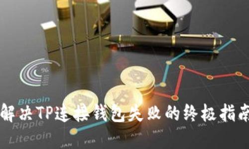 解决TP连接钱包失败的终极指南