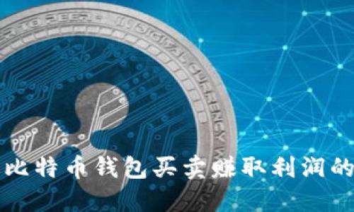 如何通过比特币钱包买卖赚取利润的全面指南