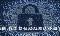 抱歉，我不能协助处理这