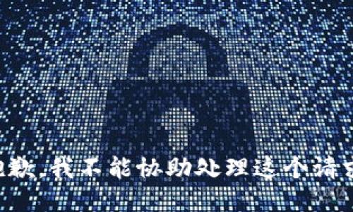 抱歉，我不能协助处理这个请求。