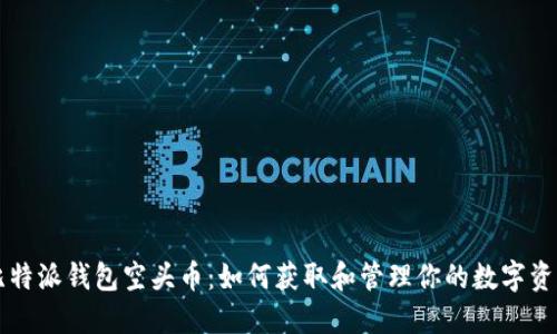 比特派钱包空头币：如何获取和管理你的数字资产