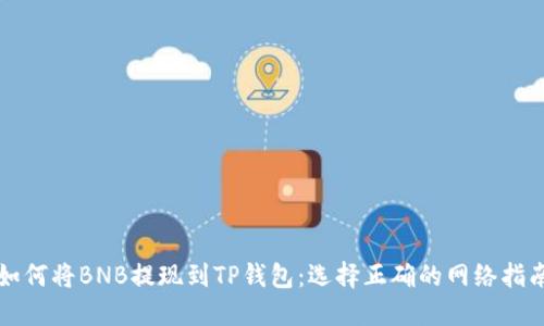 如何将BNB提现到TP钱包：选择正确的网络指南