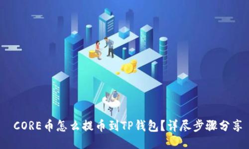  CORE币怎么提币到TP钱包？详尽步骤分享