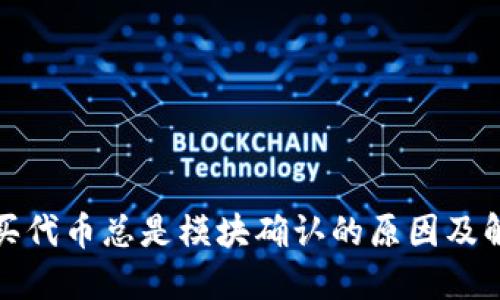 TP钱包买代币总是模块确认的原因及解决方案