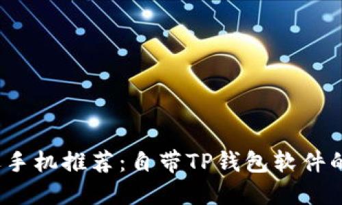 2023年最受欢迎手机推荐：自带TP钱包软件的手机品牌与型号