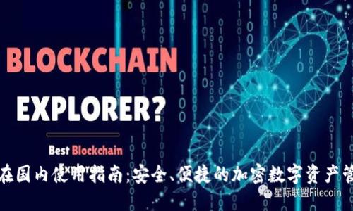 TP钱包在国内使用指南：安全、便捷的加密数字资产管理工具