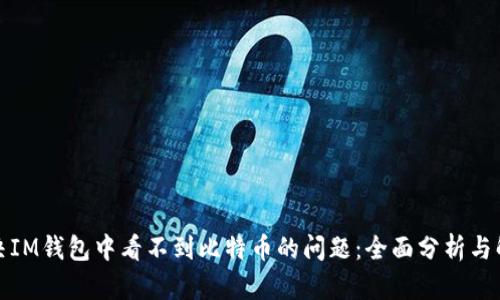 如何解决IM钱包中看不到比特币的问题：全面分析与解决方案