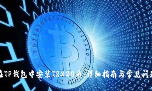 如何在TP钱包中安装TRX20币：详细指南与常见问题解答