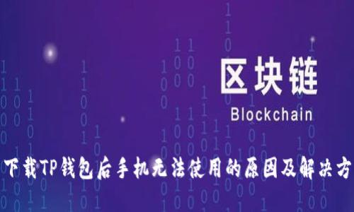 : 下载TP钱包后手机无法使用的原因及解决方法
