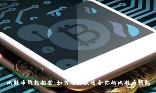 比特币钱包推荐：如何选择最适合你的比特币钱包