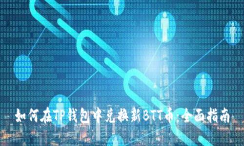 如何在TP钱包中兑换新BTT币：全面指南
