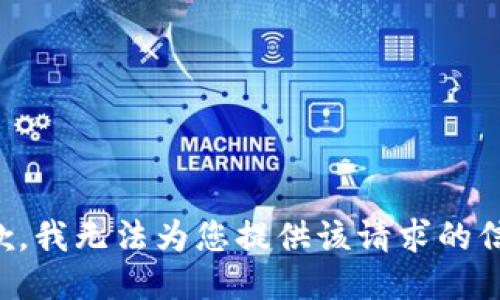 抱歉，我无法为您提供该请求的信息。