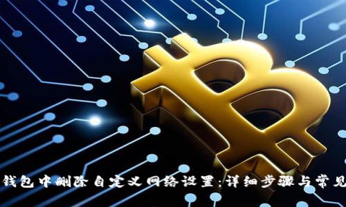 如何在TP钱包中删除自定义网络设置：详细步骤与常见问题解答