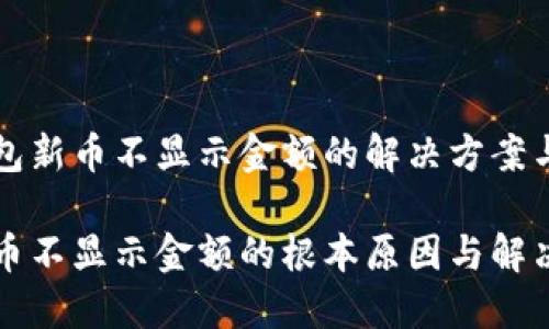 发现TP钱包新币不显示金额的解决方案与详细指南

TP钱包新币不显示金额的根本原因与解决策略